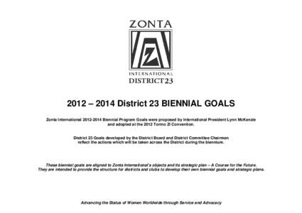 2012 – 2014 District 23 BIENNIAL GOALS Zonta International[removed]Biennial Program Goals were proposed by International President Lynn McKenzie and adopted at the 2012 Torino ZI Convention. District 23 Goals develop