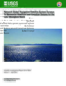 Network Global Navigation Satellite System Surveys To Harmonize American and Canadian Datums for the Lake Champlain Basin Scientific Investigations Report 2016–5009 Version 1.1, April 2016