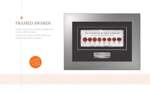 FRAMED AWARDS Display your accomplishments proudly with a unique framed award. Created with 100% acid-free mattes and durable high quality moldings.