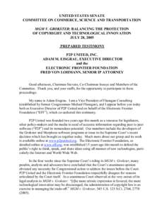 UNITED STATES SENATE COMMITTEE ON COMMERCE, SCIENCE AND TRANSPORTATION MGM V. GROKSTER: BALANCING THE PROTECTION OF COPYRIGHT AND TECHNOLOGICAL INNOVATION JULY 28, 2005 PREPARED TESTIMONY