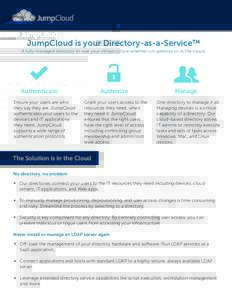 JumpCloud is your Directory-as-a-Service™ A fully managed directory to rule your infrastructure whether on-premise or in the cloud. Authenticate Ensure your users are who they say they are. JumpCloud