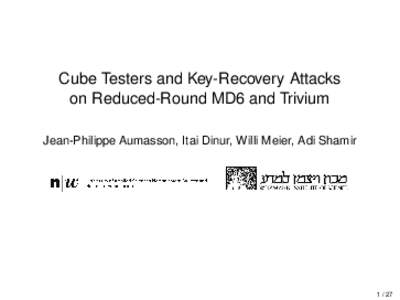 Cube Testers and Key-Recovery Attacks on Reduced-Round MD6 and Trivium Jean-Philippe Aumasson, Itai Dinur, Willi Meier, Adi Shamir