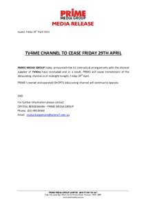 MEDIA RELEASE Issued: Friday 29th April 2016 TV4ME CHANNEL TO CEASE FRIDAY 29TH APRIL PRIME MEDIA GROUP today announced that its contractual arrangements with the channel supplier of TV4me have concluded and as a result,