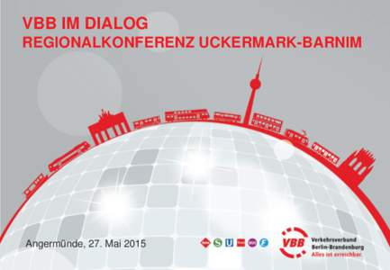 VBB IM DIALOG REGIONALKONFERENZ UCKERMARK-BARNIM Angermünde, 27. Mai 2015  VBB im Dialog