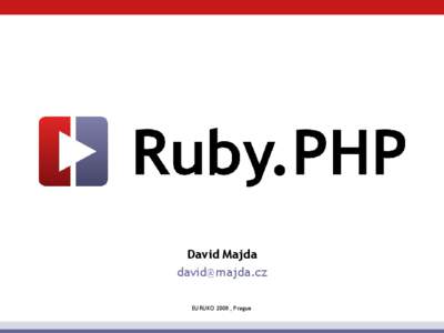 David Majda [removed] EURUKO 2008, Prague Ruby.PHP = Ruby to PHP compiler