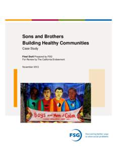 Sons and Brothers Building Healthy Communities Case Study Final Draft Prepared by FSG For Review by The California Endowment November 2013