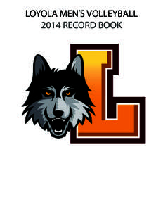 LOYOLA MEN’S VOLLEYBALL 2014 RECORD BOOK Loyola Men’s Volleyball 2014 RECORD BOOK  QUICK FACTS