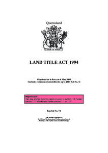 Queensland  LAND TITLE ACT 1994 Reprinted as in force on 6 May[removed]includes commenced amendments up to 2004 Act No. 4)