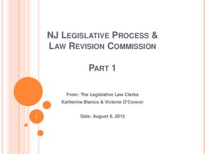 NJ LEGISLATIVE PROCESS & LAW REVISION COMMISSION PART 1 From: The Legislative Law Clerks Katherine Bianco & Victoria O’Connor 1