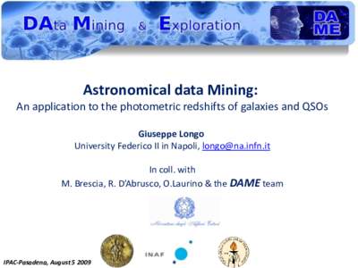Astronomical data Mining: An application to the photometric redshifts of galaxies and QSOs Giuseppe Longo University Federico II in Napoli,  In coll. with M. Brescia, R. D’Abrusco, O.Laurino & the DAME 