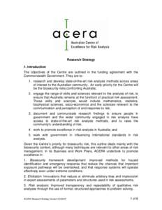 Research Strategy 1. Introduction The objectives of the Centre are outlined in the funding agreement with the Commonwealth Government. They are to: 1. research and develop state-of-the-art risk analysis methods across ar