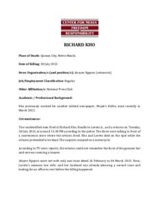 RICHARD KHO Place of Death: Quezon City, Metro Manila Date of Killing: 30 July 2013 News Organization/s (and position/s): Aksyon Ngayon (columnist) Job/Employment Classification: Regular Other Affiliation/s: National Pre