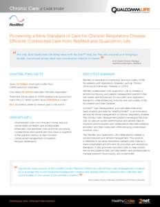 Chronic Care // CASE STUDY  Pioneering a New Standard of Care for Chronic Respiratory Disease: Efficient, Connected Care from ResMed and Qualcomm Life Not only does Qualcomm Life bring value with the 2net™ Hub, but the