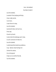 I Am…the Bullied By Edwin Grade 5 I am the bullied, I wonder if the bullying will stop, I hear rude words, I see tears,