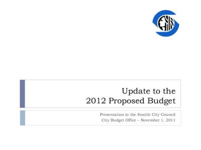 Update to the 2012 Proposed Budget Presentation to the Seattle City Council City Budget Office – November 1, 2011  Purpose of the Update –