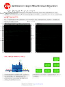 Get Started: Kiip’s Monetization Algorithm We built Kiip’s Monetization Algorithm to target the moments in your app when users are most engaged. We know that finding the most enaging and profitable moments is hard. S