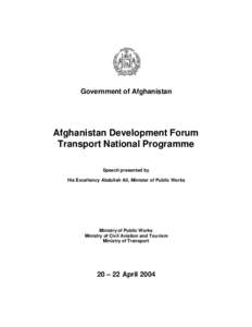 Government of Afghanistan  Afghanistan Development Forum Transport National Programme Speech presented by His Excellency Abdullah Ali, Minister of Public Works