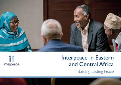 Interpeace in Eastern and Central Africa Building Lasting Peace “Peace is a process, not a