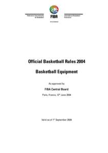 Official Basketball Rules 2004 Basketball Equipment As approved by FIBA Central Board Paris, France, 12th June 2004