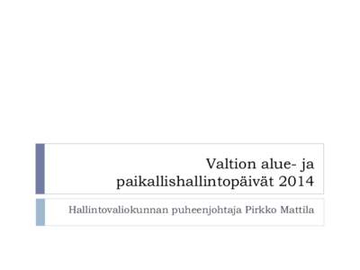 Valtion alue- ja paikallishallintopäivät 2014 Hallintovaliokunnan puheenjohtaja Pirkko Mattila Eduskuntakausi[removed]HaV 