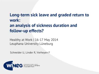 Long-term sick leave and graded return to work: an analysis of sickness duration and follow-up effects? Healthy at Work | 16-17 May 2014 Leuphana University Lüneburg