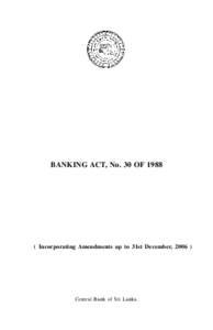 BANKING ACT, No. 30 OF[removed]Incorporating Amendments up to 31st December, [removed]Central Bank of Sri Lanka.