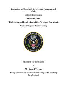 Committee on Homeland Security and Governmental Affairs United States Senate March 10, 2010 The Lessons and Implications of the Christmas Day Attack: Watchlisting and Pre-Screening