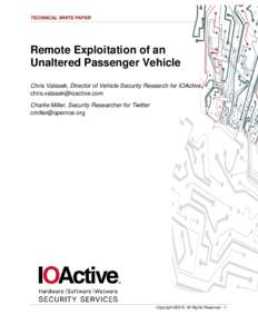 TECHNICAL WHITE PAPER  Remote Exploitation of an Unaltered Passenger Vehicle Chris Valasek, Director of Vehicle Security Research for IOActive 