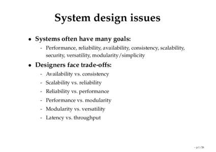 System design issues • Systems often have many goals: - Performance, reliability, availability, consistency, scalability, security, versatility, modularity/simplicity  • Designers face trade-offs: