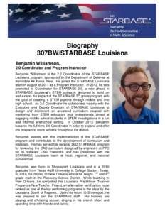 Biography 307BW/STARBASE Louisiana Benjamin Williamson, 2.0 Coordinator and Program Instructor Benjamin Williamson is the 2.0 Coordinator of the STARBASE Louisiana program, sponsored by the Department of Defense at