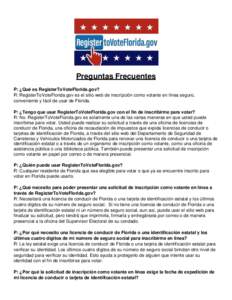 Preguntas Frecuentes P: ¿Qué es RegisterToVoteFlorida.gov? R: RegisterToVoteFlorida.gov es el sitio web de inscripción como votante en línea seguro, conveniente y fácil de usar de Florida. P: ¿Tengo que usar Regist