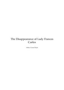 The Disappearance of Lady Frances Carfax Arthur Conan Doyle This text is provided to you “as-is” without any warranty. No warranties of any kind, expressed or implied, are made to you as to the text or any medium it
