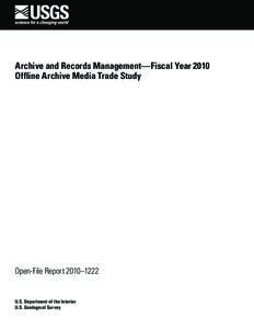 Archive and Records Management—Fiscal Year 2010 Offline Archive Media Trade Study Open-File Report 2010–1222  U.S. Department of the Interior