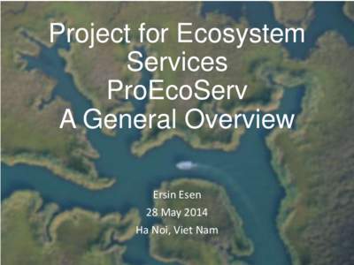 Project for Ecosystem Services ProEcoServ A General Overview Ersin Esen 28 May 2014