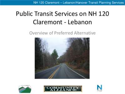 NH 120 Claremont – Lebanon/Hanover Transit Planning Services  Public Transit Services on NH 120 Claremont - Lebanon Overview of Preferred Alternative April 12, 2011