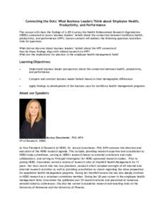 Connecting the Dots: What Business Leaders Think about Employee Health, Productivity, and Performance This session will share the findings of a 2014 survey the Health Enhancement Research Organization (HERO) conducted to