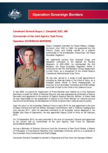 Lieutenant General Angus J. Campbell, DSC, AM Commander of the Joint Agency Task Force, Operation SOVEREIGN BORDERS Angus Campbell attended the Royal Military College, Duntroon, from 1981 to[removed]He graduated into the I