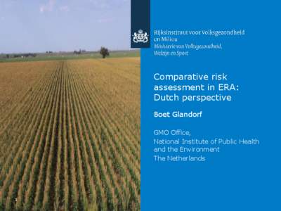 Comparative risk assessment in ERA: Dutch perspective Boet Glandorf GMO Office, National Institute of Public Health