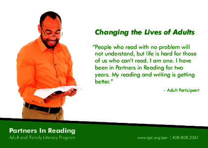 Changing the Lives of Adults “People who read with no problem will not understand, but life is hard for those of us who can’t read. I am one. I have been in Partners in Reading for two years. My reading and writing i