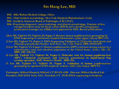 Sin Hang Lee, MD 1956 MD, Wuhan Medical College, China 1964 Chief resident in pathology, New York Hospital (Papanicolaou’s LabCertified, American Board of Pathologist, F.R.C.P.(CPracticing diagnostic can