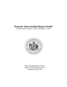 Domestic Abuse Incident Report (DAIR) For the period of January 1, 2010 – December 31, 2010 Wisconsin Department of Justice Office of Crime Victim Services Compiled October 2011