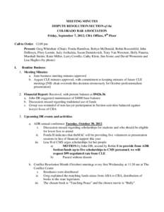 MEETING MINUTES DISPUTE RESOLUTION SECTION of the COLORADO BAR ASSOCIATION Friday, September 7, 2012; CBA Offices, 9th Floor Call to Order: 12:09 pm Present: Greg Whitehair (Chair), Fonda Hamilton, Robyn McDonald, Robin 