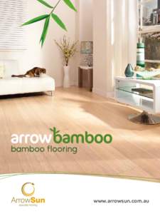 www.arrowsun.com.au  Arrow Bamboo Arrow Sun Australia is proud to present the Arrow ranges of sensational bamboo flooring.