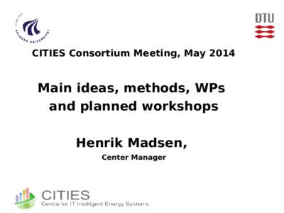 CITIES Consortium Meeting, MayMain ideas, methods, WPs and planned workshops Henrik Madsen, Center Manager
