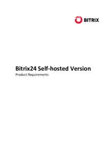 Bitrix24 Self-hosted Version Product Requirements Bitrix24 Self-hosted Version: Product Requirements Bitrix24 is a highly secure, turnkey intranet solution for small and medium-sized businesses designed for effective co