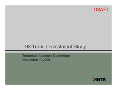 DRAFT  I-93 Transit Investment Study Technical Advisory Committee November 7, 2006