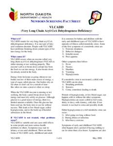 `  NEWBORN SCREENING FACT SHEET VLCADD (Very Long Chain Acyl-CoA Dehydrogenese Deficiency) It is common for babies and children with the