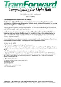 PRESS RELEASE FROM TramForward 8 October 2011 TramForward endorses Liverpool light rail proposal The Secretary of State for Transport announced at the Conservative Party Conference that funding will be made available for