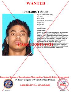 WANTED DEMARIO FISHER Age: 17 DOB: [removed]Sex: Male Race: Black Hair: Black Eyes: Brown