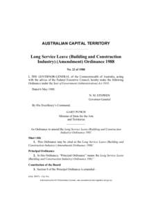 AUSTRALIAN CAPITAL TERRITORY  Long Service Leave (Building and Construction Industry) (Amendment) Ordinance 1988 No. 22 of 1988 I, THE GOVERNOR-GENERAL of the Commonwealth of Australia, acting